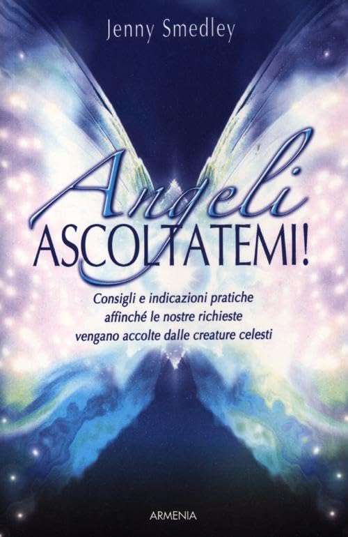 Angeli, ascoltatemi! Consigli e indicazioni pratiche affinché le nostre richieste vengano accolte dalle creature celesti book