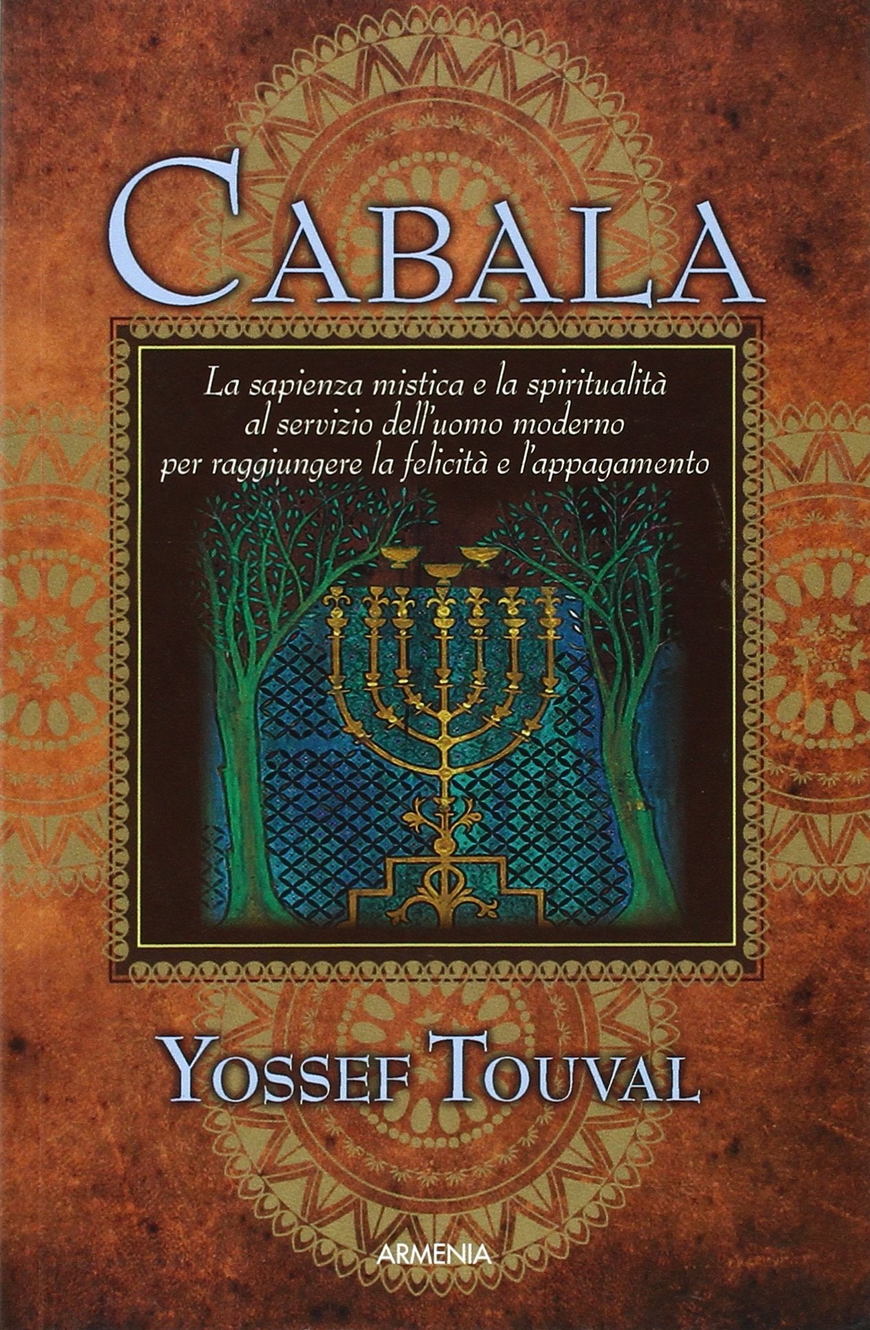 Cabala. La sapienza mistica e la spiritualità al servizio dell'uomo moderno per raggiungere la felicità e l'appagamento (Le vie dello spirito) Religion & Esotericism
