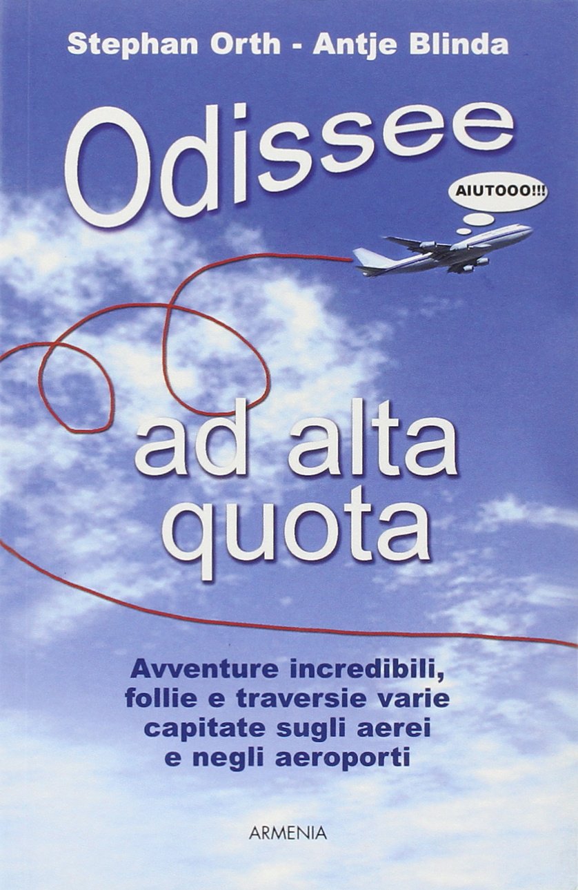 Odissee ad alta quota. Avventure incredibili, follie e traversie varie capitate sugli aerei e negli aeroporti Leisure, Home & Garden