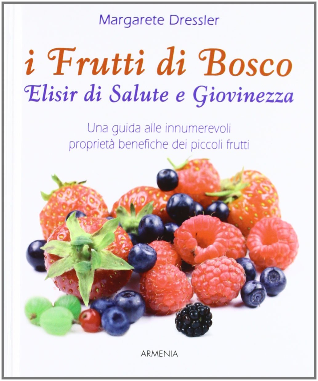 I frutti di bosco. Elisir di salute e giovinezza. Una guida alle innumerevoli proprietà benefiche dei piccoli frutti Leisure, Home & Garden
