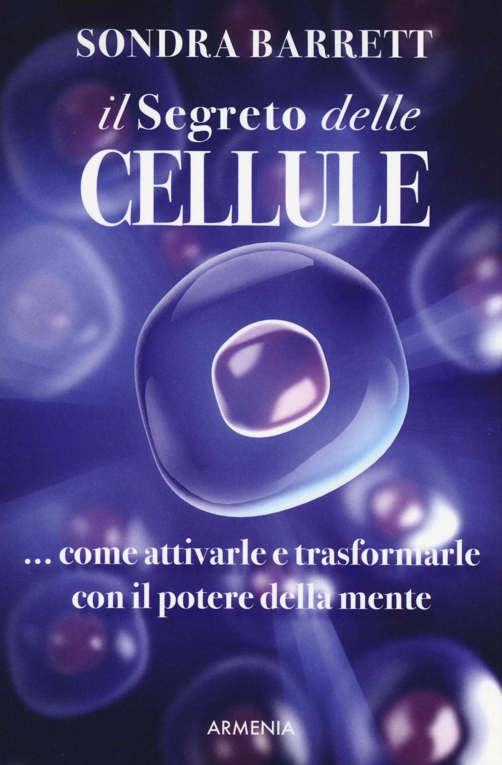 Il segreto delle cellule. Come attivarle e trasformarle con il potere della mente book