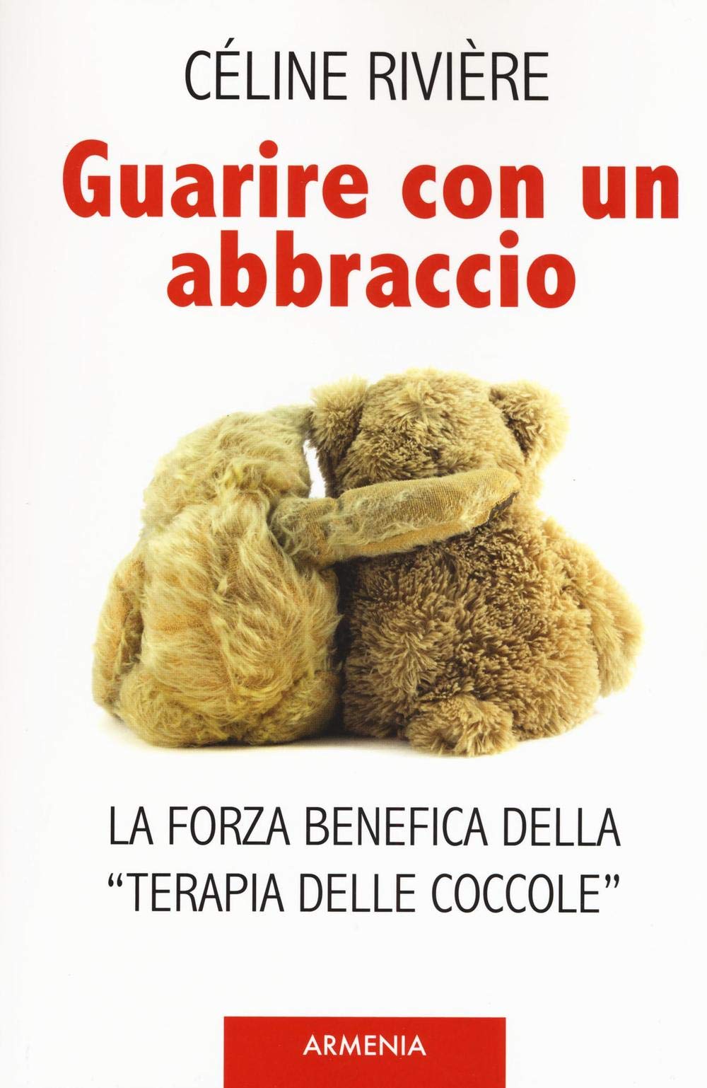 Guarire con un abbraccio. La forza benefica della «terapia delle coccole» (Vivere meglio) Books