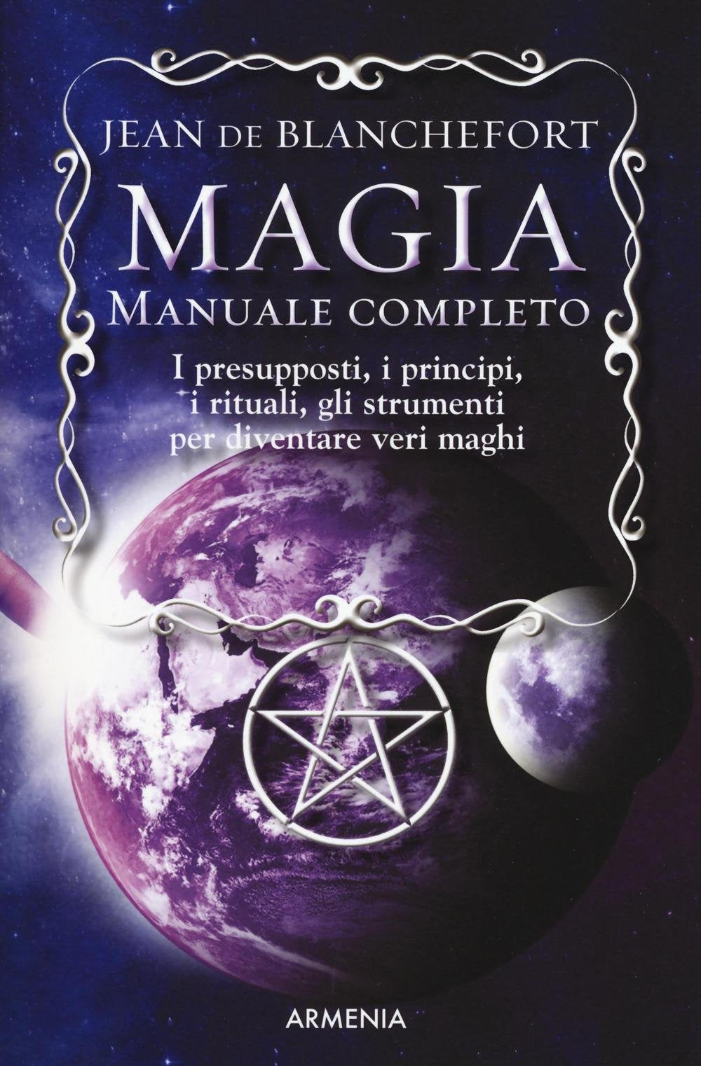 Magia. Manuale completo. I presupposti, i principi, i rituali, gli strumenti per diventare veri maghi (Ombre) Religion & Esotericism