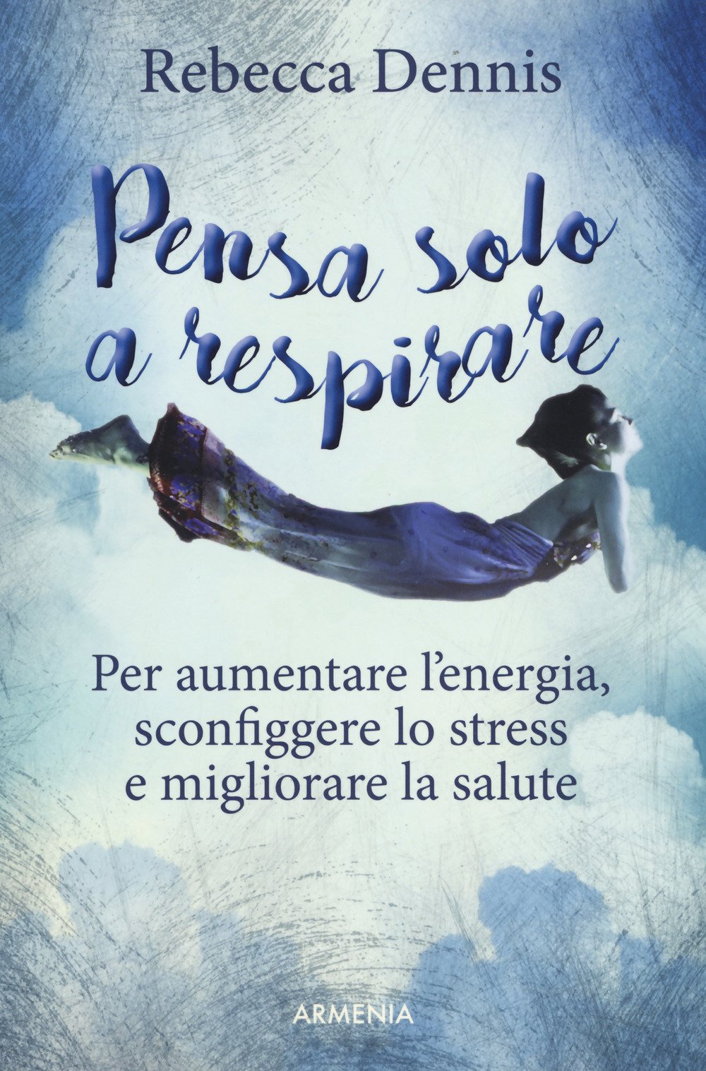 Pensa solo a respirare. Per aumentare l'energia, sconfiggere lo stress e migliorare la salute book