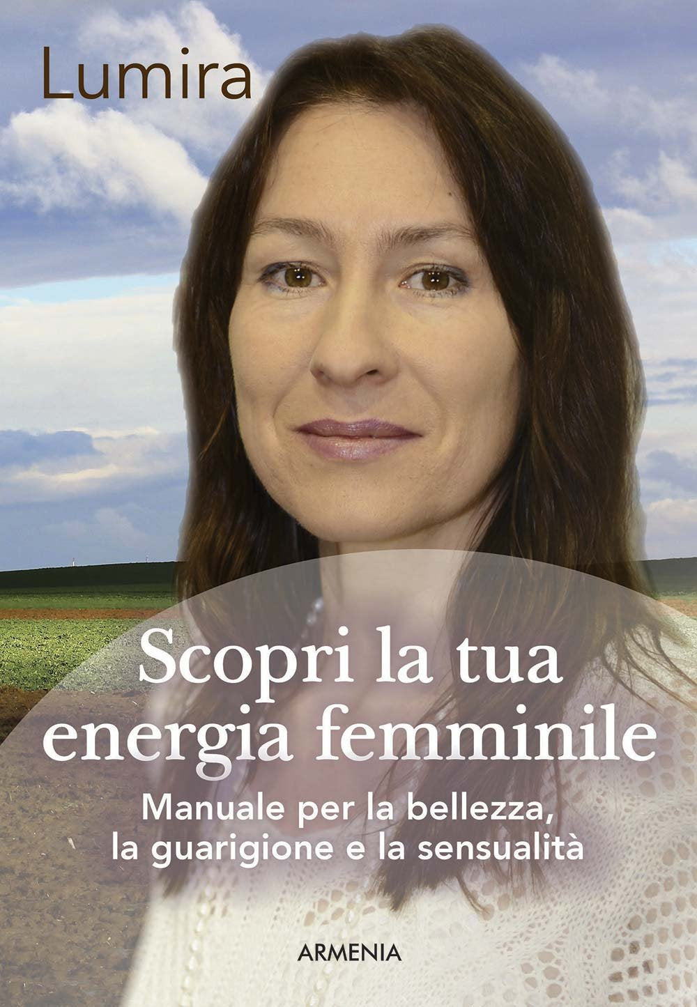 Lumira: Scopri la tua energia femminile. Manuale per la bell Religion & Esotericism