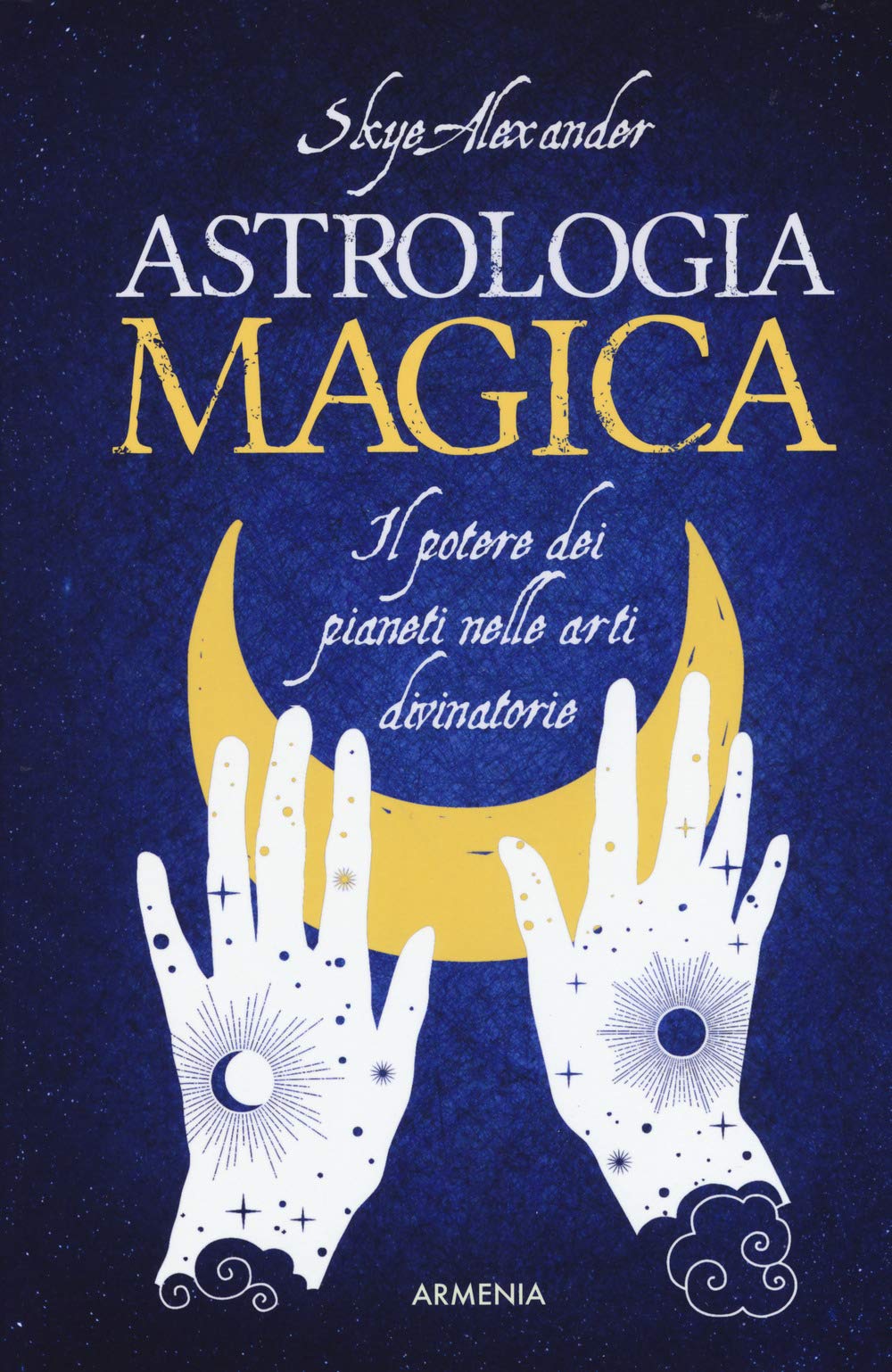Astrologia magica. Il potere dei pianeti nelle arti divinatorie Religion & Esotericism