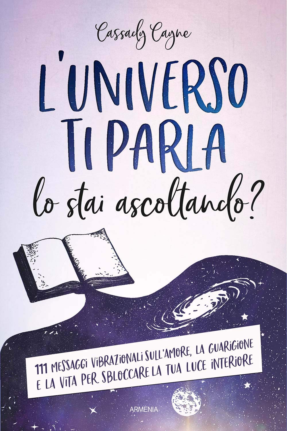 L' universo ti parla. Lo stai ascoltando? 111 messaggi vibrazionali sull'amore, la guarigione e la vita per sbloccare la tua luce interiore Religion & Esotericism
