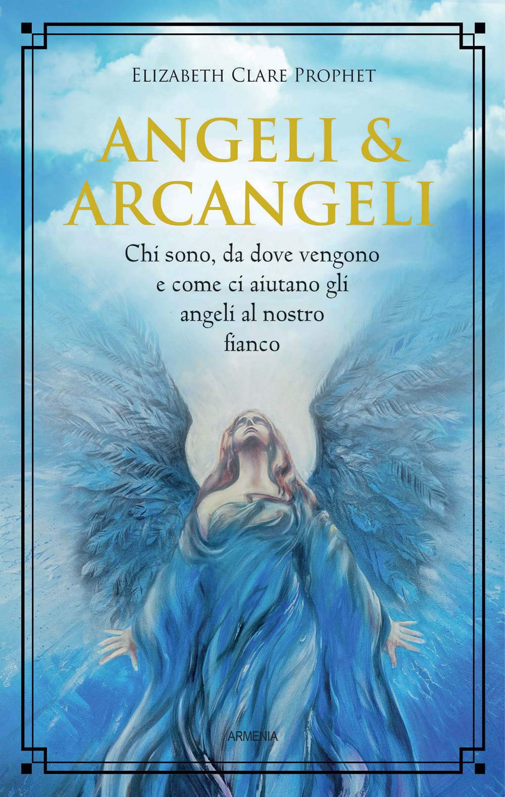 Angeli & arcangeli. Chi sono, da dove vengono e come ci aiutano gli angeli al nostro fianco Religion & Esotericism
