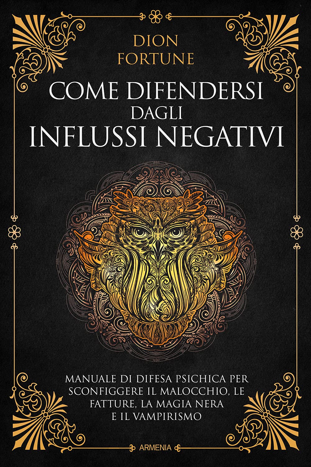 Come difendersi dagli influssi negativi. Manuale di difesa psichica per sconfiggere il malocchio, le fatture, la magia nera e il vampirismo (Ombre) Religion & Esotericism