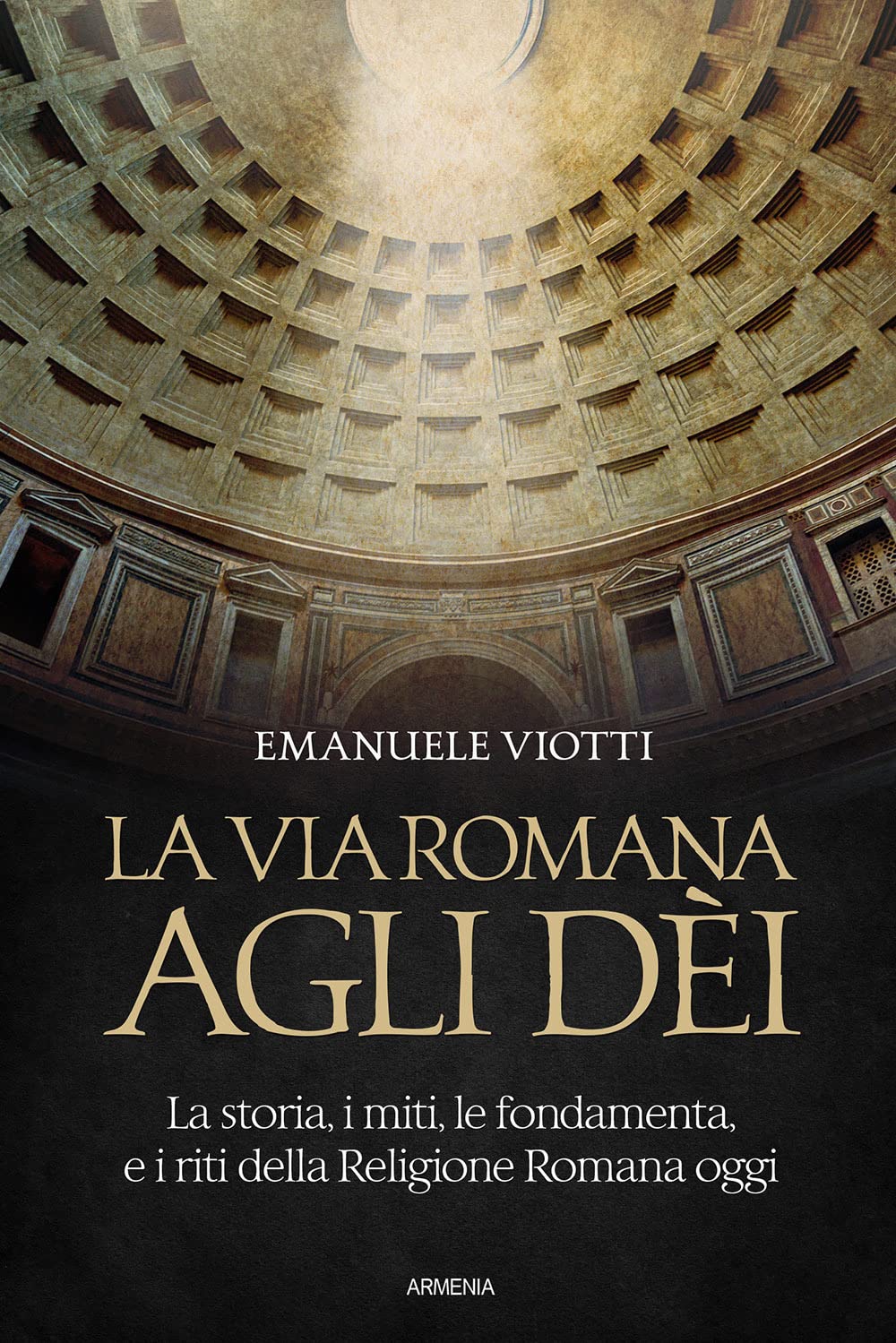 La via romana agli dèi. La storia, i miti, le fondamenta e i riti della religione romana oggi book