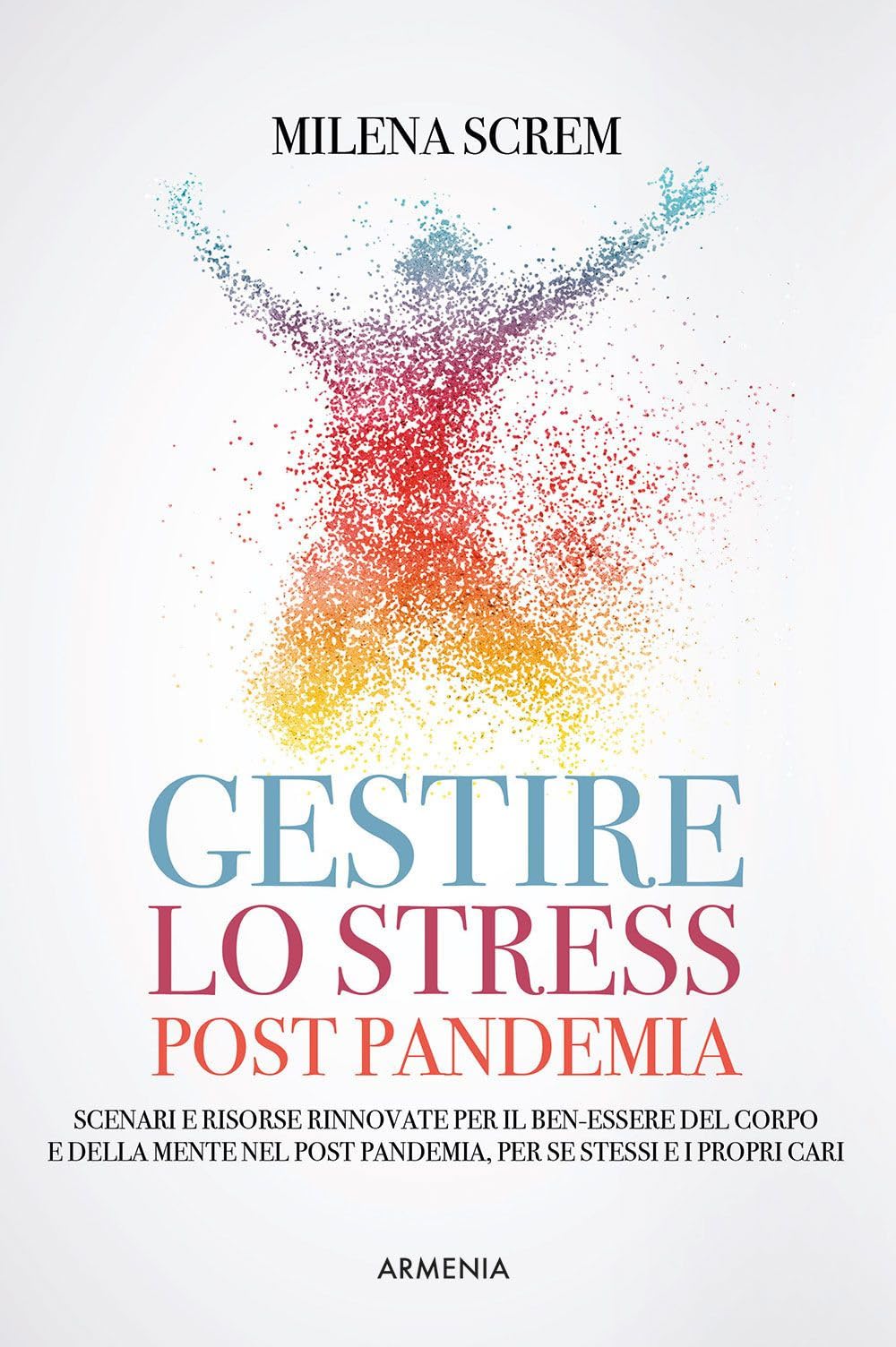 Gestire lo stress post-pandemia. Scenari e risorse rinnovate per il ben-essere del corpo e della mente nel post pandemia, per sé stessi e i propri cari book