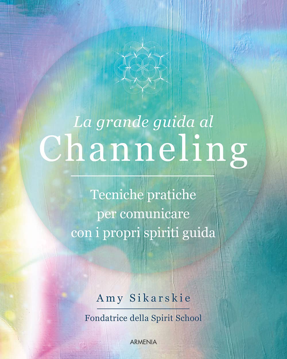 La grande guida al channeling. Tecniche pratiche per comunicare con i propri spiriti guida Religion & Esotericism