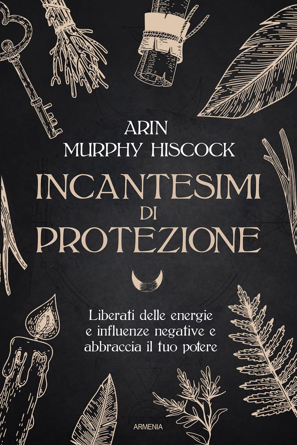 Incantesimi di protezione. Liberati delle energie e delle influenze negative e abbraccia il tuo potere book