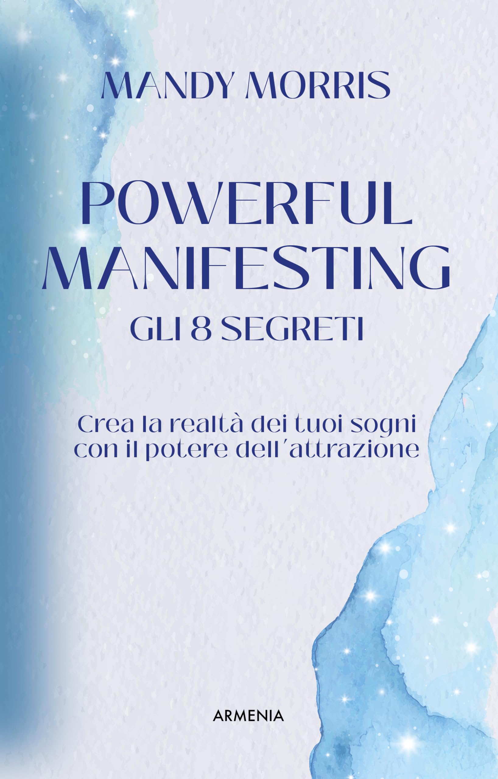 Powerful manifesting. Gli 8 segreti. Crea la realtà dei tuoi sogni con il potere dell'attrazione book