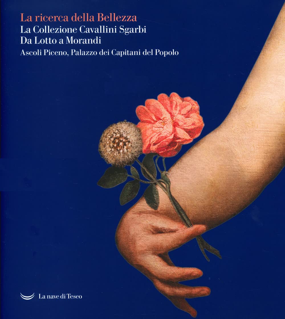 La La ricerca della bellezza. La collezione Cavallini Sgarbi. Da Lotto a Morandi. Catalogo della mostra (Ascoli Piceno, 12 giugno 2021-30 settembre 2022). Ediz. a colori (Le Costellazioni) Film, Art & Culture