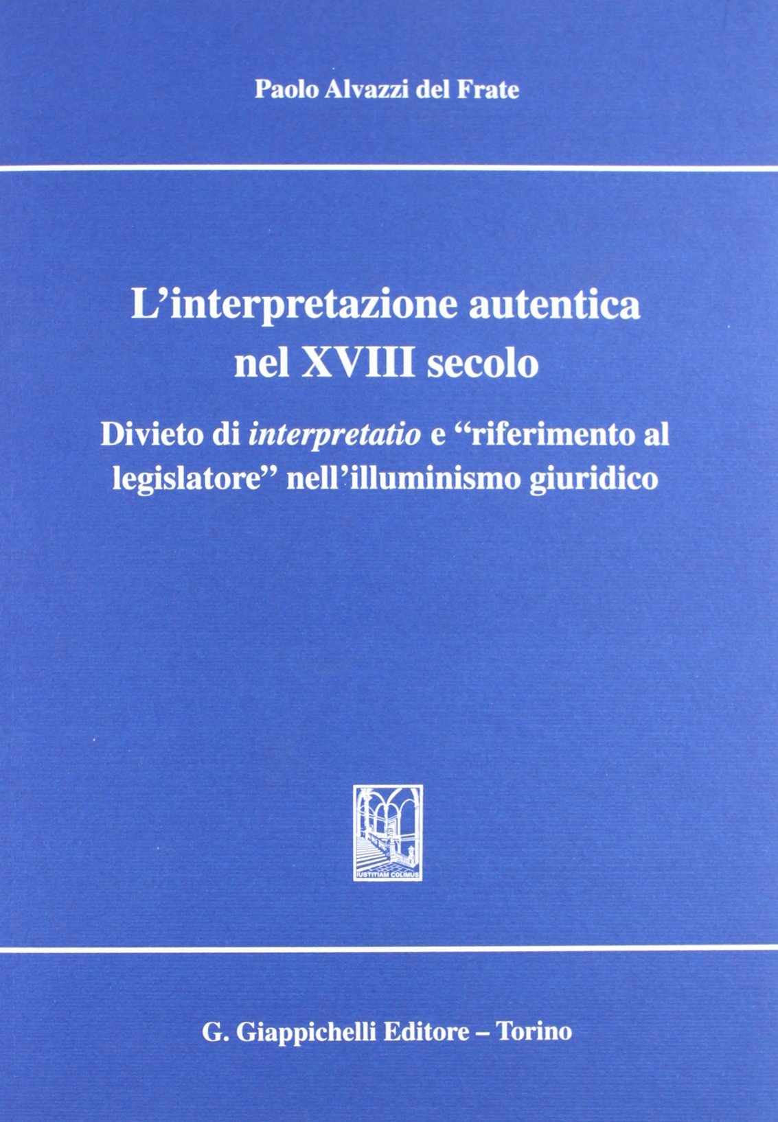 L'interpretazione autentica nel XVIII secolo. Divieto di interpretatio e «Riferimento al legislatore» nell'illuminismo giuridico book