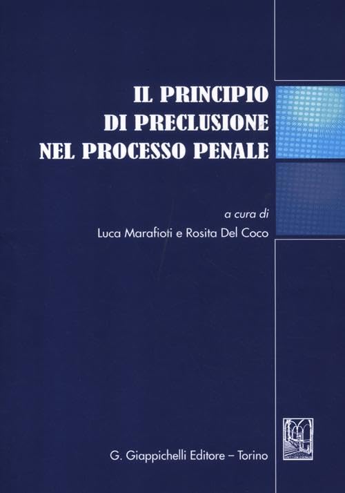 Il principio di preclusione nel processo penale. Atti del Convegno (Teramo, 16 giugno 2011) book