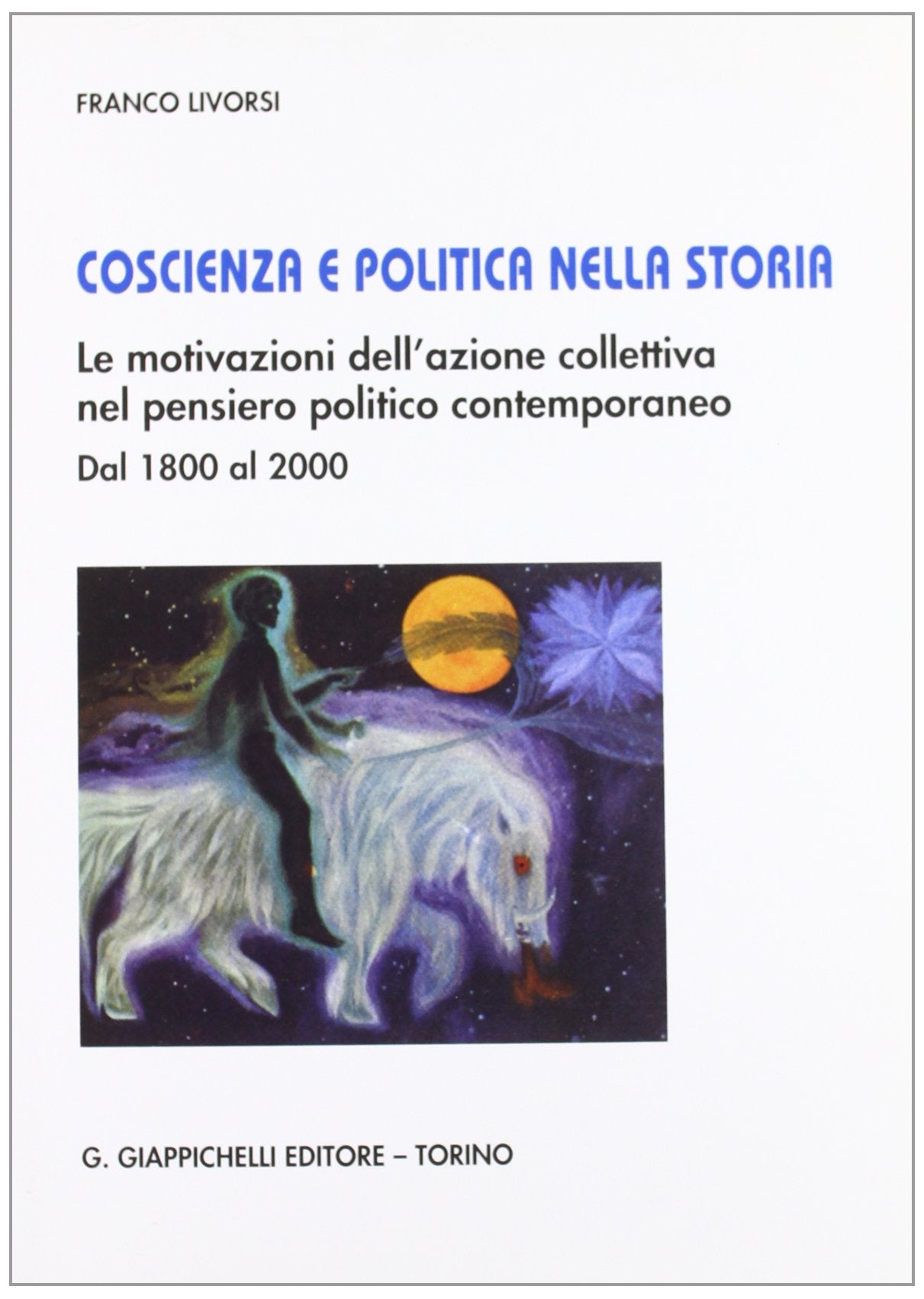 Coscienza e politica nella storia. Le motivazioni dell'azione collettiva nel pensiero politico contemporaneo. Dal 1800 al 2000 book