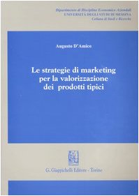 Le strategie di marketing per la valorizzazione dei prodotti tipici (Studi e ricerche di economia aziendale) Business, Finance & Career