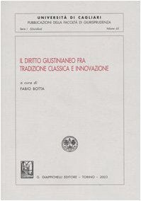 Il diritto giustinianeo fra tradizione classica e innovazione. Atti del Convegno (Cagliari, 13-14 ottobre 2000) (Univ.Cagliari-Fac. giurispr.Serie giur.) Law