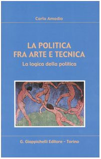La politica fra arte e tecnica. La logica della politica Books