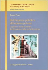 Dall'impresa pubblica all'impresa privata. Logiche e problematiche del fenomeno della privatizzazione (Impresa cultura societa. Scienze aziendal) Business, Finance & Career