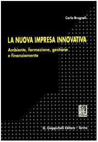La nuova impresa innovativa. Ambiente, formazione, gestione e finanziamento Business, Finance & Career