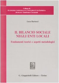 Il bilancio sociale negli enti locali. Fondamenti teorici e aspetti metodologici (Economia aziendale contabilità di impresa) Books