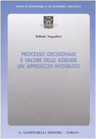 Processo decisionale e valore delle aziende. Un approccio integrato (Studi di ragioneria e di economia aziendale) Business, Finance & Career