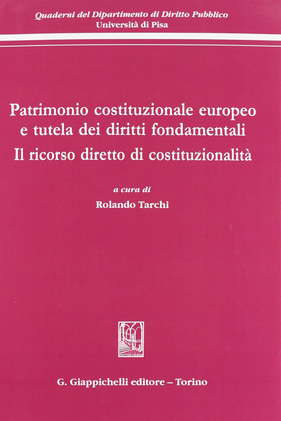 Patrimonio costituzionale europeo e tutela dei diritti fondamentali. Il ricorso diretto di costituzionalità. Atti del Convegno (Pisa, 19-20 settembre 2008) (Quaderni Dip.diritto pubblico-Univ.Pisa) Law
