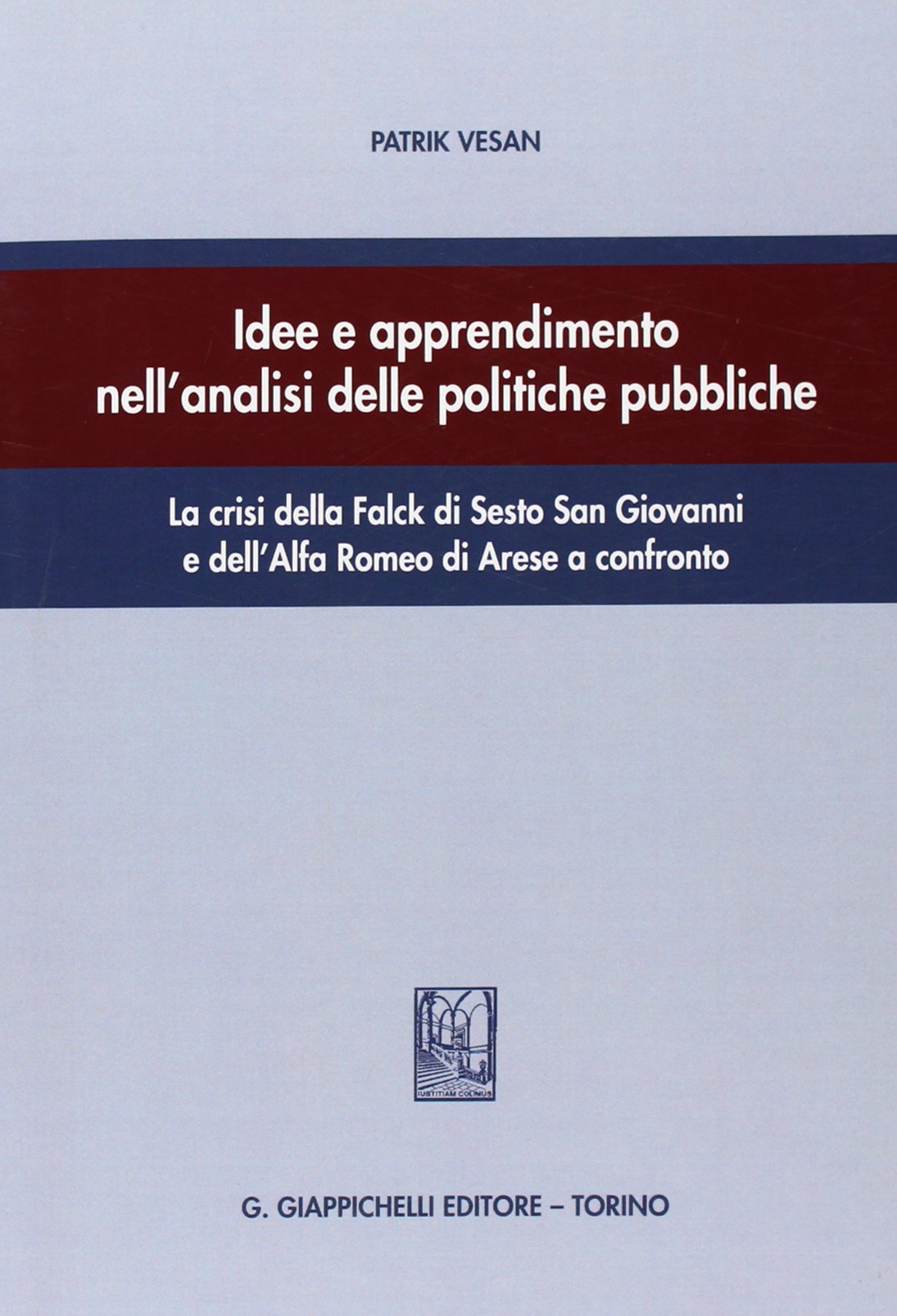 Idee e apprendimento nell'analisi delle politiche pubbliche. La crisi della Falck di Sesto San Giovanni e dell'Alfa Romeo di Arese a confronto Business, Finance & Career
