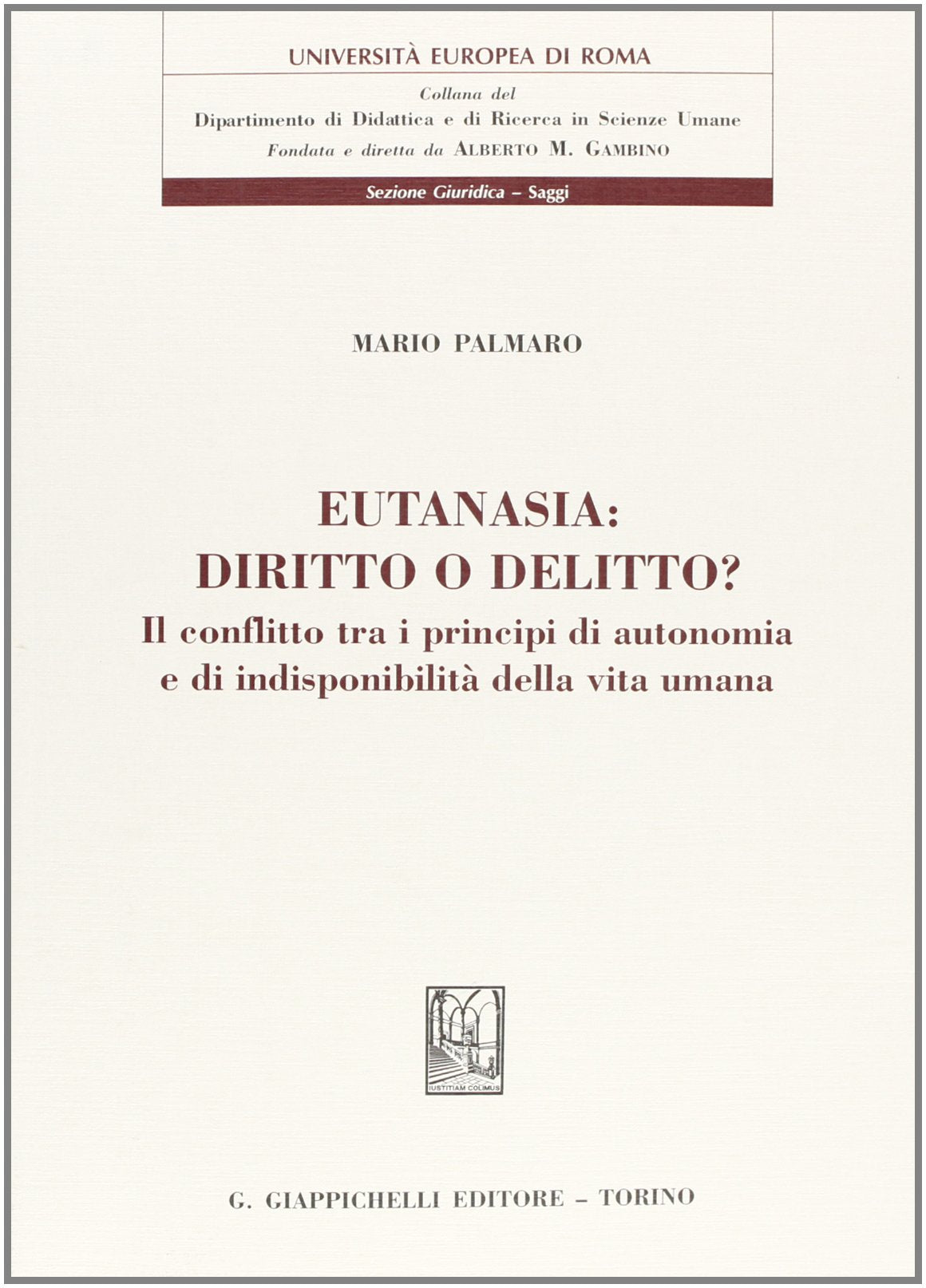Eutanasia: diritto o delitto? Il conflitto tra i principi di autonomia e di indisponibilità della vita umana (Università Europea di Roma) Law