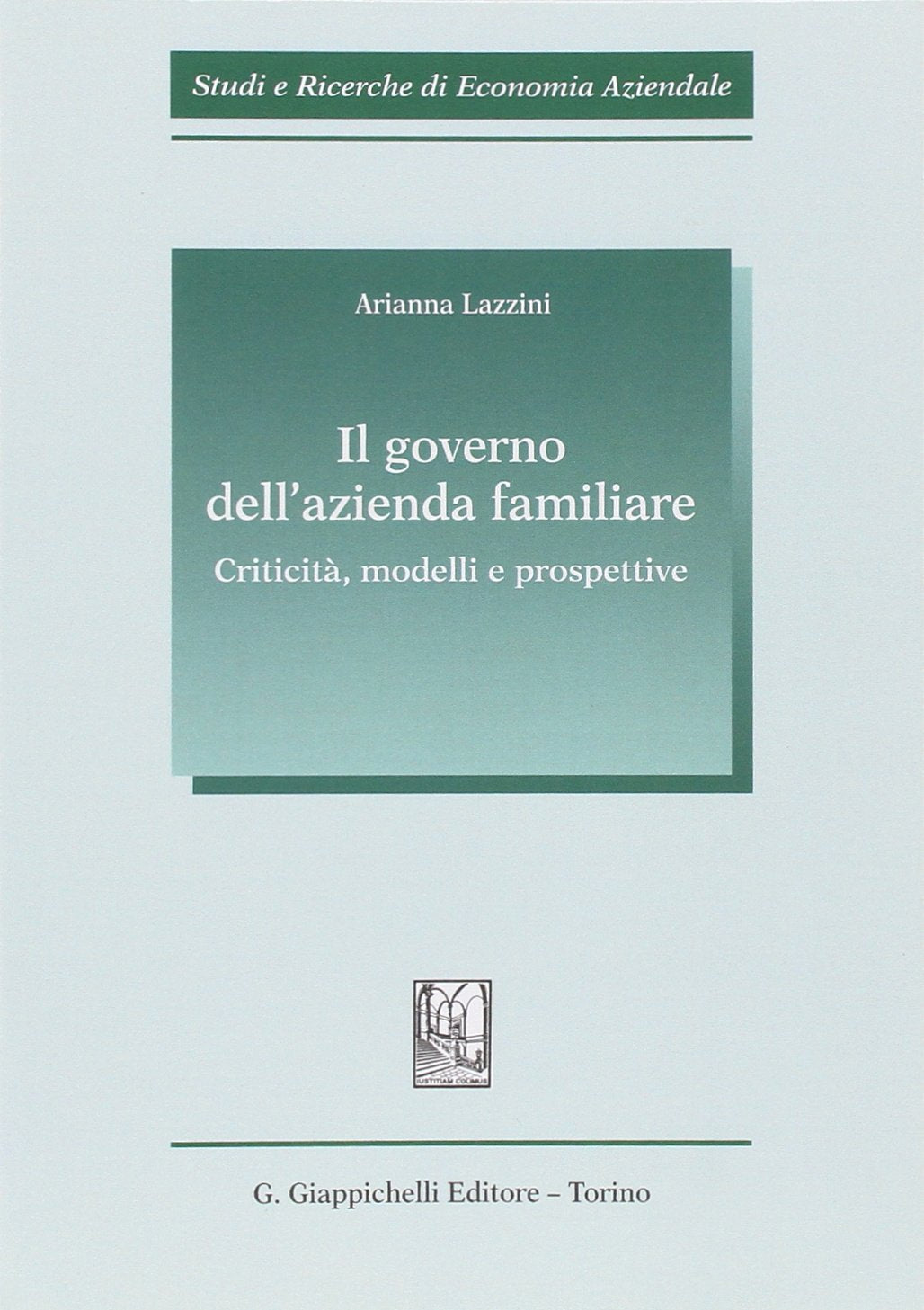 Il governo dell'azienda familiare. Criticità, modelli e prospettive (Studi e ricerche Ist. econ. azien.-Un. MS) Business, Finance & Career