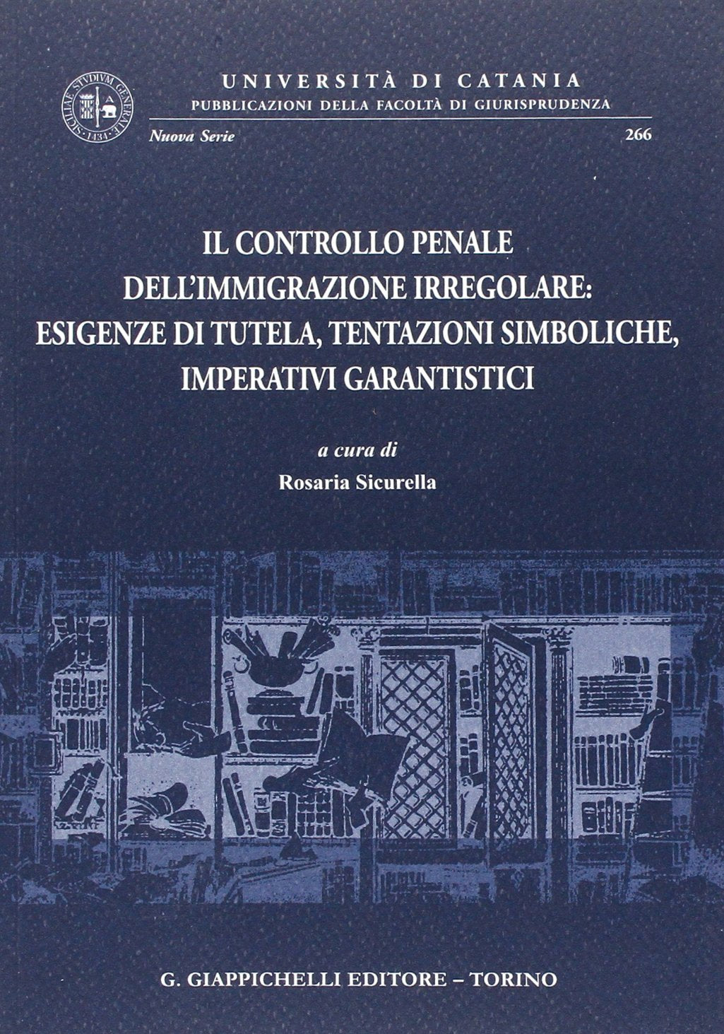 Il controllo penale dell'immigrazione irregolare. Esigenze di tutela, tentazioni simboliche, imperativi garantistici (Univ.Catania-Facoltà di giurisp. N.S.) Law