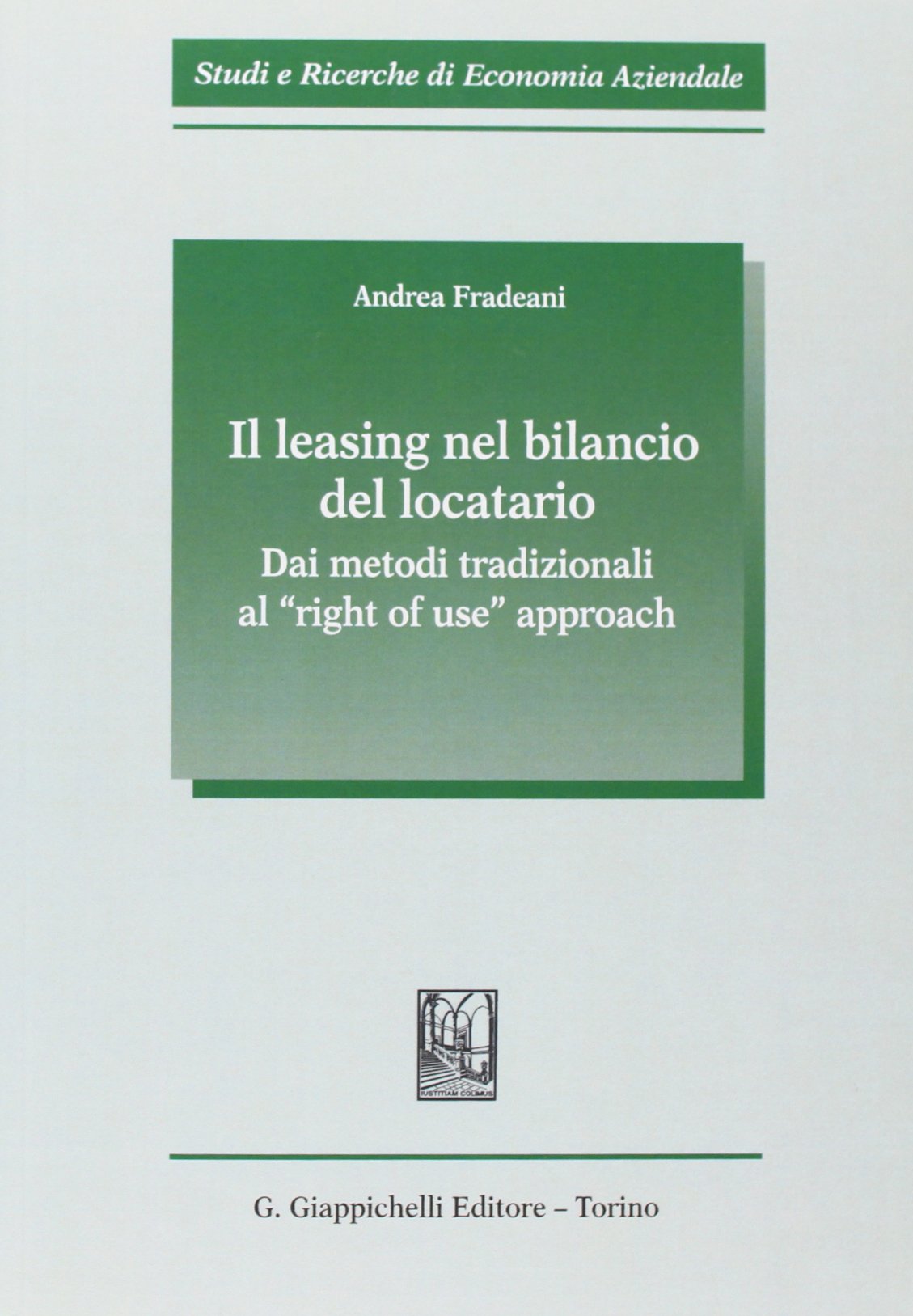 Il leasing nel bilancio del locatario. Dai metodi tradizionali al «right of use» approach (Studi e ricerche di economia aziendale) Books