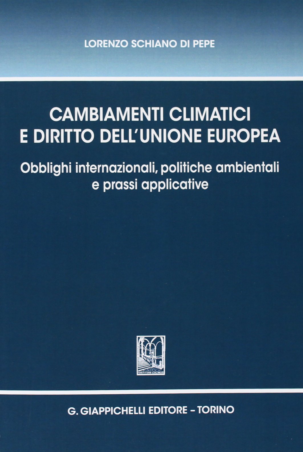 Cambiamenti climatici e diritto dell'unione Europea. Obblighi internazionali, politiche ambientali e prassi applicative Law