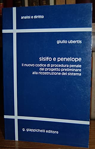 Sisifo e Penelope. Il nuovo codice di procedura penale dal progetto preliminare alla ricostruzione del sistema (Analisi e diritto. Serie teorica) Law