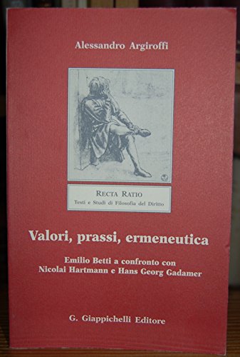 Valori, prassi, ermeneutica. Emilio Betti a confronto con Nicolai Hartmann e Hans Georg Gadamer (Recta ratio.Testi e studi.Seconda serie) Philosophy