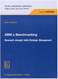ABM e benchmarking. Strumenti sinergici dello Strategic Management (Studi e ricerche aziendali. Ricerche) Business, Finance & Career