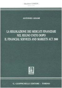 La regolazione dei mercati finanziari nel Regno Unito dopo il Financial Services and Markets ACT 2000 (Quaderni Cesifin. Nuova serie) Business & Technology