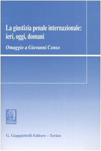 La giustizia penale internazionale: ieri, oggi, domani. Omaggio a Giovanni Conso Law