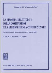 La riforma del titolo V della Costituzione e la giurisprudenza costituzionale. Atti del Seminario (Pavia, 6-7 giugno 2003) (Quaderni del "Gruppo di Pisa") Law