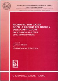 Regioni ed enti locali dopo la riforma del Titolo V della Costituzione. Fra attuazione ed ipotesi di ulteriore revisione (Seconda Univ. Na-Dip. discipline giuspub.) Politics & History