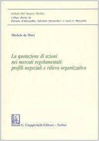 La quotazione di azioni nei mercati regolamentari: profili negoziali e rilievo organizzativo (Istituti del nuovo diritto) Business & Technology
