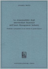 Le responsabilità degli intermediari finanziari nell'Asset Management Industry. Problemi e prospettive in un contesto di global finance Business & Technology
