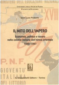 Il mito dell'impero. Economia, politica e lavoro nelle colonie italiane dell'Africa orientale 1898-1941 (Univ.Parma-Fac. economia) Business, Finance & Career
