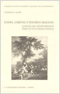 Europa, lobbying e fenomeno religioso. Il ruolo dei gruppi religiosi nella nuova Europa politica (Studi diritto canonico e eccl. Sez. eccl.) Law