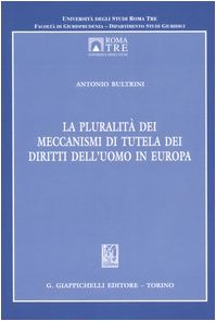 La pluralità dei meccanismi di tutela dei diritti dell'uomo in Europa (Univ.Roma 3-Dip. studi giur. Centro ecc.) Social Sciences