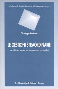 Le gestioni straordinarie. Aspetti normativi ed economico-aziendali (Studi e ricerche sul sistema azienda) Business, Finance & Career