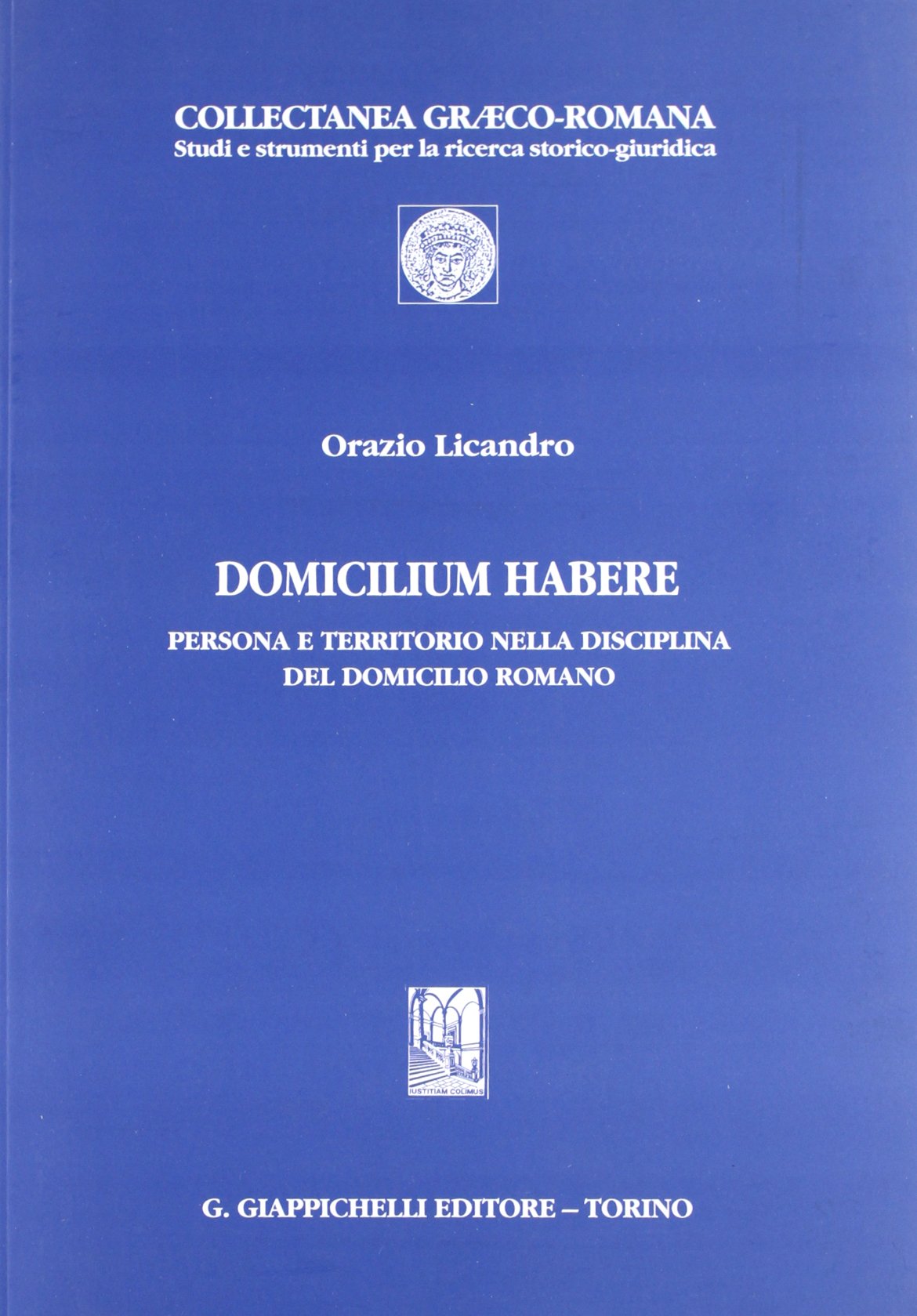Domicilium habere. Persona e territorio nella disciplina del domicilio romano (Collectanea graeco-romana. Studi e strum.) Law